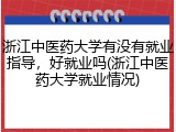 浙江中医药大学有没有就业指导，好就业吗(浙江中医药大学就业情况)