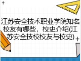 江苏安全技术职业学院知名校友有哪些，校史介绍(江苏安全技校校友与校史)