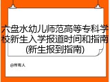 六盘水幼儿师范高等专科学校新生入学报道时间和指南(新生报到指南)