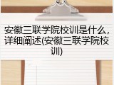 安徽三联学院校训是什么，详细阐述(安徽三联学院校训)