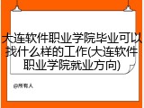 大连软件职业学院毕业可以找什么样的工作(大连软件职业学院就业方向)
