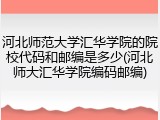 河北师范大学汇华学院的院校代码和邮编是多少(河北师大汇华学院编码邮编)