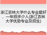 浙江农林大学什么专业最好，一年招多少人(浙江农林大学优势专业及招生)