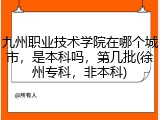 九州职业技术学院在哪个城市，是本科吗，第几批(徐州专科，非本科)