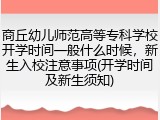 商丘幼儿师范高等专科学校开学时间一般什么时候，新生入校注意事项(开学时间及新生须知)