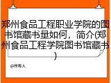 郑州食品工程职业学院的图书馆藏书量如何，简介(郑州食品工程学院图书馆藏书)