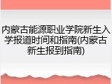 内蒙古能源职业学院新生入学报道时间和指南(内蒙古新生报到指南)