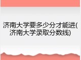 济南大学要多少分才能进(济南大学录取分数线)