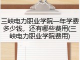 三峡电力职业学院一年学费多少钱，还有哪些费用(三峡电力职业学院费用)