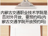 内蒙古交通职业技术学院是否对外开放，要预约吗(内蒙古交通学院开放预约吗)