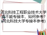 河北科技工程职业技术大学能不能专接本，如何参考？(河北科技大学专接本参考)