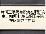 首钢工学院有没有在职研究生，如何申请(首钢工学院在职研究生申请)