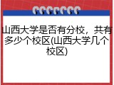 山西大学是否有分校，共有多少个校区(山西大学几个校区)