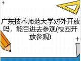 广东技术师范大学对外开放吗，能否进去参观(校园开放参观)