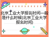 北京工业大学报名时间一般是什么时候(北京工业大学报名时间)