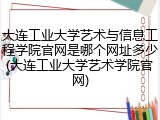 大连工业大学艺术与信息工程学院官网是哪个网址多少(大连工业大学艺术学院官网)