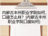 内蒙古丰州职业学院如何，口碑怎么样？(内蒙古丰州职业学院口碑如何)