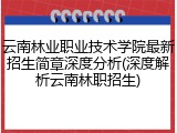 云南林业职业技术学院最新招生简章深度分析(深度解析云南林职招生)