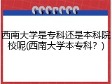 西南大学是专科还是本科院校呢(西南大学本专科？)