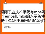 河南职业技术学院有mba吗？emba和mba的入学条件是什么(河南职院MBA条件)