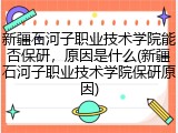 新疆石河子职业技术学院能否保研，原因是什么(新疆石河子职业技术学院保研原因)