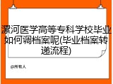 漯河医学高等专科学校毕业如何调档案呢(毕业档案转递流程)