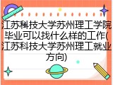 江苏科技大学苏州理工学院毕业可以找什么样的工作(江苏科技大学苏州理工就业方向)