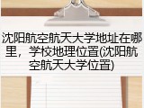 沈阳航空航天大学地址在哪里，学校地理位置(沈阳航空航天大学位置)