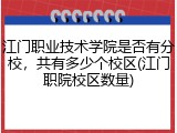 江门职业技术学院是否有分校，共有多少个校区(江门职院校区数量)
