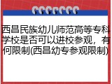 西昌民族幼儿师范高等专科学校是否可以进校参观，有何限制(西昌幼专参观限制)