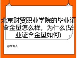 北京财贸职业学院的毕业证含金量怎么样，为什么(毕业证含金量如何)