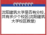 沈阳建筑大学是否有分校，共有多少个校区(沈阳建筑大学校区数量)
