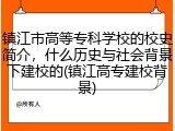 镇江市高等专科学校的校史简介，什么历史与社会背景下建校的(镇江高专建校背景)