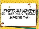 山西运城农业职业技术学院哪一年成立建校的(运城农职院建校年份)