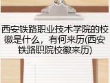 西安铁路职业技术学院的校徽是什么，有何来历(西安铁路职院校徽来历)