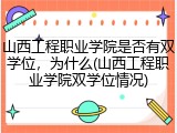 山西工程职业学院是否有双学位，为什么(山西工程职业学院双学位情况)