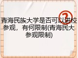 青海民族大学是否可以进校参观，有何限制(青海民大参观限制)