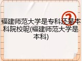 福建师范大学是专科还是本科院校呢(福建师范大学是本科)