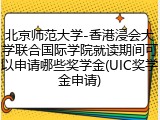 北京师范大学-香港浸会大学联合国际学院就读期间可以申请哪些奖学金(UIC奖学金申请)