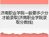 济南职业学院一般要多少分才能录取(济南职业学院录取分数线)