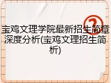 宝鸡文理学院最新招生简章深度分析(宝鸡文理招生简析)