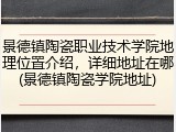 景德镇陶瓷职业技术学院地理位置介绍，详细地址在哪(景德镇陶瓷学院地址)