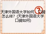 天津外国语大学如何，口碑怎么样？(天津外国语大学口碑如何)