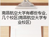 南昌航空大学有哪些专业，几个校区(南昌航空大学专业校区)