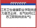 江苏卫生健康职业学院师资力量怎么样，名气如何(江苏卫职院师资名气)