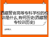 西藏警官高等专科学校的校训是什么,有何历史(西藏警专校训历史)