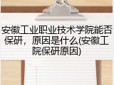 安徽工业职业技术学院能否保研，原因是什么(安徽工院保研原因)