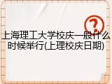 上海理工大学校庆一般什么时候举行(上理校庆日期)