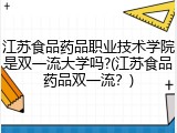 江苏食品药品职业技术学院是双一流大学吗?(江苏食品药品双一流？)