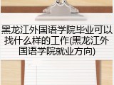 黑龙江外国语学院毕业可以找什么样的工作(黑龙江外国语学院就业方向)